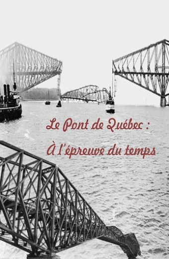 Le Pont de Québec : À l'épreuve du temps