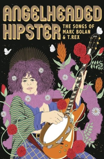 Angelheaded Hipster: The Songs of Marc Bolan & T. Rex
