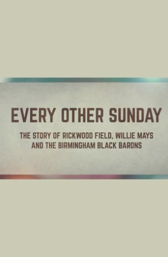 Every Other Sunday: The Story of Rickwood Field, Willie Mays and the Birmingham Black Barons