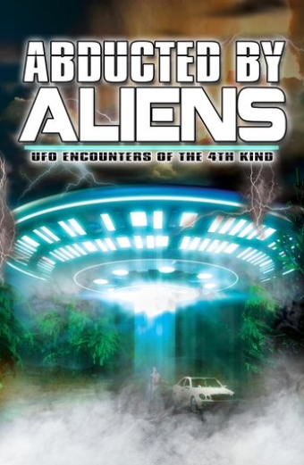 Abducted by Aliens: UFO Encounters of the 4th Kind